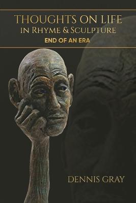 Thoughts on Life in Rhyme & Sculpture: End of an Era - Dennis Gray