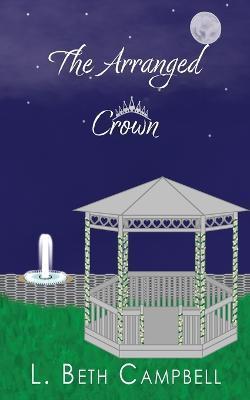 The Arranged Crown - L. Beth Campbell