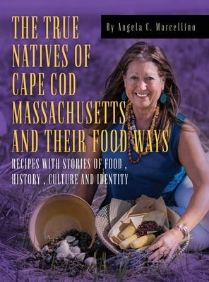 The True Natives of Cape Cod Massachusetts and their Food Ways - Angela C. Marcellino