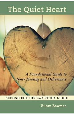 The Quiet Heart: A Foundational Guide to Inner Healing and Deliverance, Second Edition with Study Guide - Susan Bowman