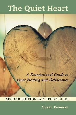 The Quiet Heart: A Foundational Guide to Inner Healing and Deliverance, Second Edition with Study Guide - Susan Bowman