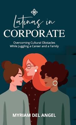Latinas in Corporate: Overcoming Cultural Obstacles While Juggling a Career and a Family - Myriam Del Angel
