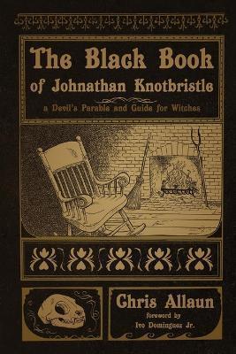 The Black Book of Johnathan Knotbristle: A Devil's Parable & Guide for Witches - Chris Allaun