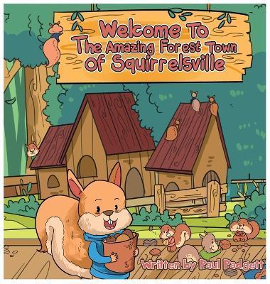 Coperta cărții 'Welcome To The Amazing Forest Town Of Squirrelsville - Paul L. Padgett'