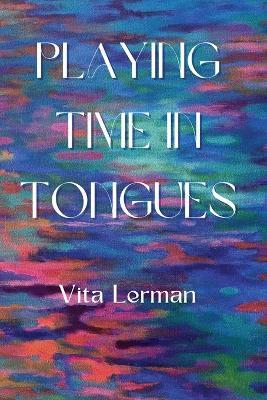 Playing Time in Tongues - Vita Lerman
