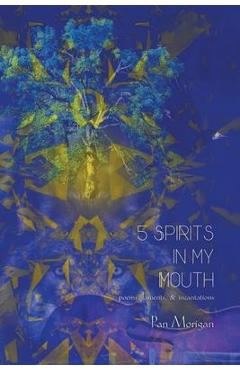 Poza produsului 5 Spirits in my Mouth: poems, laments, & incantations - Pan Morigan
