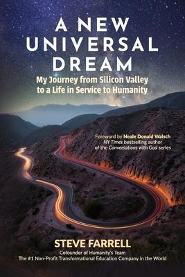 A New Universal Dream: My Journey from Silicon Valley to a Life in Service to Humanity - Steve Farrell