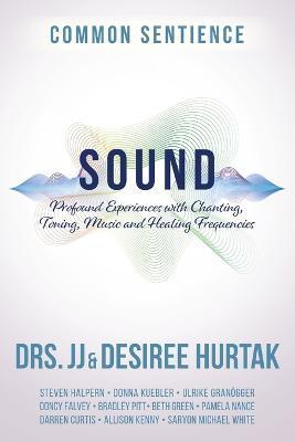 Sound: Profound Experiences with Chanting, Toning, Music, and Healing Frequencies - J. J. Hurtak