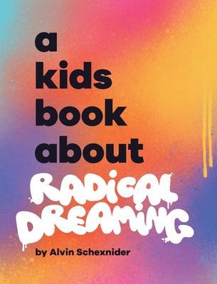 A Kids Book About Radical Dreaming - Alvin Schexnider