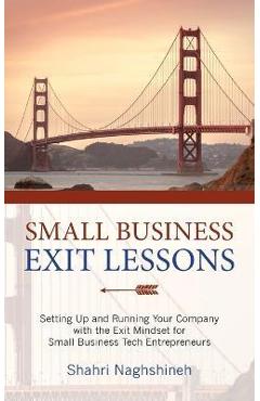 Coperta cărții 'Small Business Exit Lessons: Setting Up and Running Your Company with the Exit Mindset for Small Tech Business'