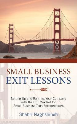 Coperta cărții 'Small Business Exit Lessons: Setting Up and Running Your Company with the Exit Mindset for Small Tech Business'