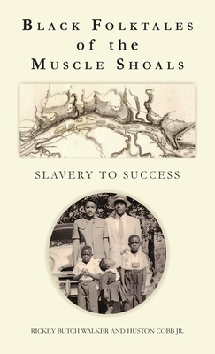 Black Folktales of the Muscle Shoals - Slavery to Success - Rickey Butch Walker
