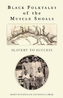 Black Folktales of the Muscle Shoals - Slavery to Success - Rickey Butch Walker