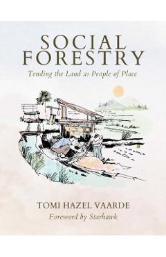 Social Forestry: Tending the Land as People of Place - Tomi Hazel Vaarde