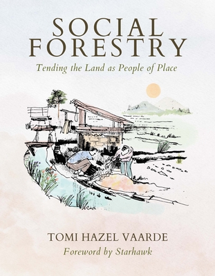 Social Forestry: Tending the Land as People of Place - Tomi Hazel Vaarde