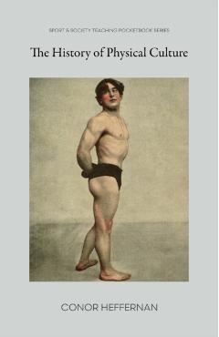 The History of Physical Culture - Conor Heffernan