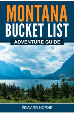 Montana Bucket List Adventure Guide - Edward Horne