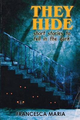 They Hide: Short Stories to Tell in the Dark - Francesca Maria