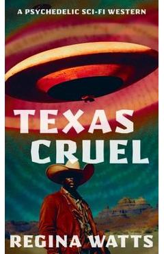 Poza produsului Texas Cruel: A Psychedelic Sci-Fi Western - Regina Watts