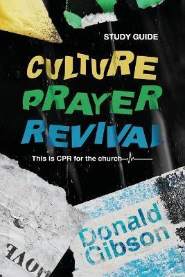 Culture, Prayer, Revival: This is CPR for the Church - Study Guide - Donald Gibson