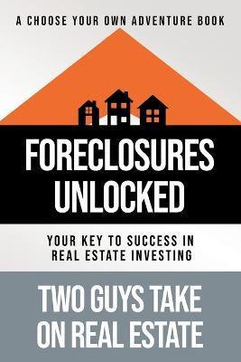 Foreclosures Unlocked: Your Key to Success in Real Estate Investing - Matthew Tortoriello