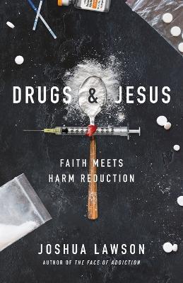 Drugs & Jesus: Faith Meets Harm Reduction - Joshua Lawson
