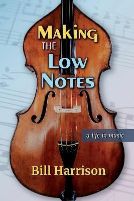 Making the Low Notes: A Life in Music - Bill Harrison
