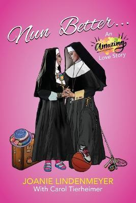 Nun Better: An Amazing Love Story - Joanie Lindenmeyer