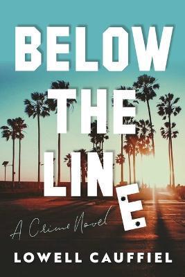 Below the Line: A Hollywood Crime Novel - Lowell Cauffiel