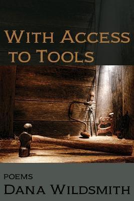 With Access to Tools: Poems - Dana Wildsmith
