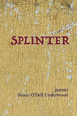 Splinter: poems - Susan O'dell Underwood