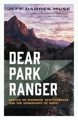 Dear Park Ranger: Essays on Manhood, Restlessness, and the Geography of Hope - Jeff Darren Muse