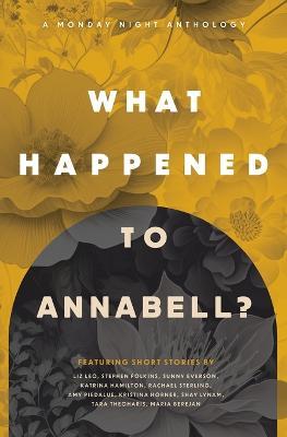 What Happened to Annabell?: A Monday Night Anthology - Kristina Horner