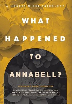 What Happened to Annabell?: A Monday Night Anthology - Kristina Horner