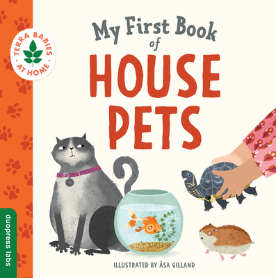 My First Book of House Pets: Helping Babies and Toddlers Connect to the Natural World from the Intimacy of Home. Promotes a Love for Animals and th - Åsa Gilland