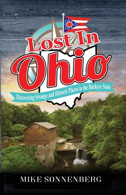 Lost In Ohio: Discovering Strange and Historic Places in the Buckeye State - Sonnenberg