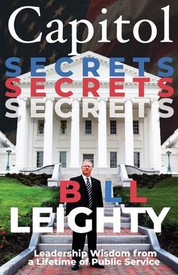 Capitol Secrets: Leadership Wisdom from a Lifetime of Public Service - Bill Leighty