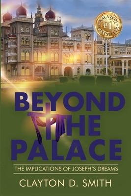Beyond The Palace: The Implications of Joseph's Dreams - Clayton D. Smith