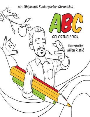 Mr. Shipman's Kindergarten Chronicles ABC Coloring Book - Terance Shipman