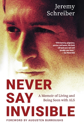 Never Say Invisible: A Memoir of Living and Being Seen with ALS - Jeremy Schreiber