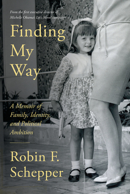 Finding My Way: A Memoir of Family, Identity, and Political Ambition - Robin F. Schepper