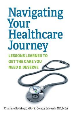 Navigating Your Healthcare Journey: Lessons Learned to Get the Care You Need and Deserve - Charlene Rothkopf