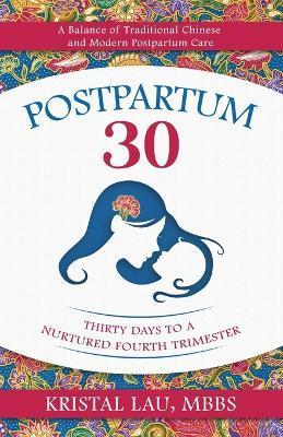 Postpartum 30: Thirty Days to a Nurtured Fourth Trimester - Kristal Lau
