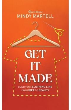 Coperta cărții 'Get It Made: Build Your Clothing Line from Idea to Reality - Mindy Martell'