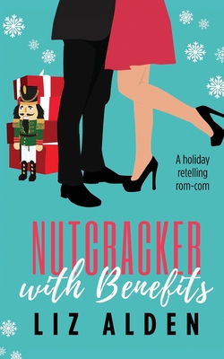 Nutcracker with Benefits: A Holiday Retelling Rom-Com - Liz Alden