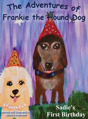 The Adventures of Frankie The Hound Dog: Sadie's First Birthday - Patricia Anne Rose