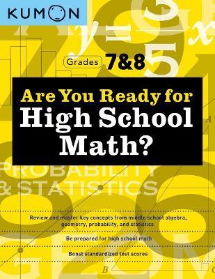 Are You Ready for High School Math?: Review and Master Key Concepts from Middle School Algebra, Geometry, Probability and Statistics-Grades 7 & 8 - Kumon