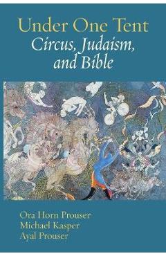 Poza produsului Under One Tent: Circus, Judaism, and Bible - Ora Horn Prouser