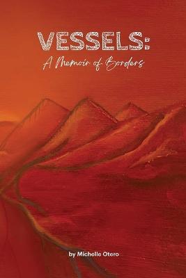 Vessels: A Memoir of Borders - Michelle Otero