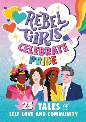 Rebel Girls Celebrate Pride: 25 Tales of Self-Love and Community - Rebel Girls